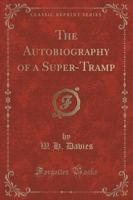 The Autobiography of a Super-Tramp (Classic Reprint)