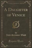 A Daughter of Venice (Classic Reprint)