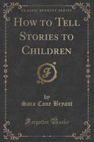 How to Tell Stories to Children (Classic Reprint)