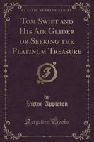 Tom Swift and His Air Glider or Seeking the Platinum Treasure (Classic Reprint)