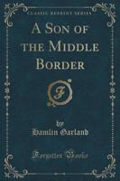 A Son of the Middle Border (Classic Reprint)