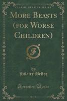 More Beasts (for Worse Children) (Classic Reprint)