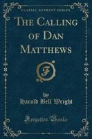 The Calling of Dan Matthews (Classic Reprint)