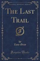 The Last Trail (Classic Reprint)