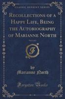 Recollections of a Happy Life, Being the Autobiography of Marianne North, Vol. 2 of 2 (Classic Reprint)