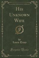 His Unknown Wife (Classic Reprint)