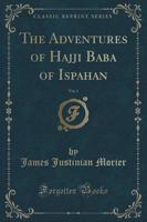 The Adventures of Hajji Baba of Ispahan, Vol. 1 (Classic Reprint)