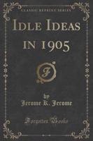 Idle Ideas in 1905 (Classic Reprint)