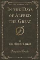 In the Days of Alfred the Great (Classic Reprint)