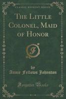 The Little Colonel, Maid of Honor (Classic Reprint)