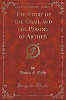 The Story of the Grail and the Passing of Arthur (Classic Reprint)
