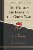 The German Air Force in the Great War (Classic Reprint)