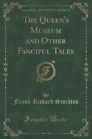 The Queen's Museum and Other Fanciful Tales (Classic Reprint)
