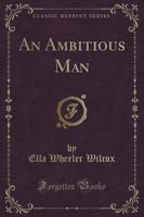 An Ambitious Man (Classic Reprint)