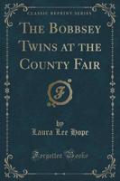 The Bobbsey Twins at the County Fair (Classic Reprint)