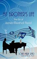 My Brother's Life: The Life of James Marshall Read