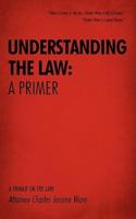 UNDERSTANDING THE LAW: A PRIMER: A PRIMER ON THE LAW