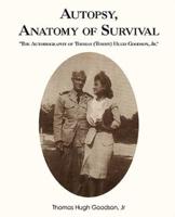 Autopsy, Anatomy of Survival: The Autobiography of Thomas (Tommy Hugh Goodson, Jr.
