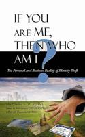 If You Are Me, then Who Am I: The Personal and Business Reality of Identity Theft