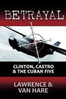 Betrayal: Clinton, Castro & The Cuban Five