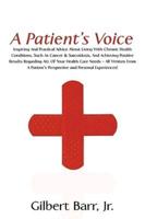 A Patient's Voice: Inspiring And Practical Advice About Living With Chronic Health Conditions, Such As Cancer & Sarcoidosis, And Achieving Positive Results Regarding ALL Of Your Health Care Needs - All Written From A Patient's Perspective and Personal Exp