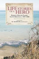 Life Stories of a Hero: Selections from the poetry of Howard Palmer, native Oregonian, 1907-1988