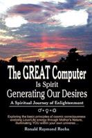 The GREAT Computer Is Spirit Generating Our Desires:A Spiritual Journey of Enlightenment