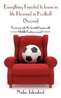 Everything I needed to know in life I learned in Football (Soccer): A passage into the beautiful game with Middle Eastern accent!