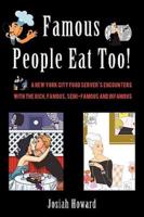 Famous People Eat Too!: A New York City Food Server's Encounters with the Rich, Famous, Semi-Famous and Infamous
