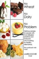 No Wheat No Dairy No Problem: Delicious recipes for people with food allergies/sensitivity and everyone who is looking for healthy alternatives. The cookbook I wish I had!