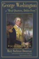 George Washington at Head Quarters, Dobbs Ferry: July 4 to August 19, 1781