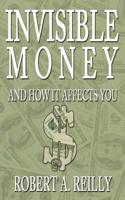 Invisible Money: And How It Affects You