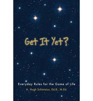Get It Yet?: Everyday Rules for the Game of Life