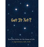 Get It Yet?: Everyday Rules for the Game of Life