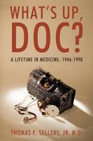 What's Up, Doc?: A Lifetime in Medicine: 1946-1990