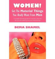Women! Get  The Material Things You Really Want From Men: A straight forward guide for women who are fed up with seeking love and relationships