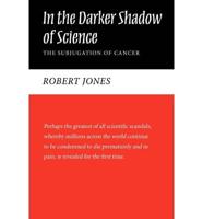 In the Darker Shadow of Science: The Subjugation of Cancer