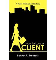 How to Lose a Client: A Kate Williams Mystery