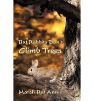 But Rabbits Don't Climb Trees
