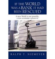 If the World was a Bank it had been rescued: A new World is not possible, a new economic system is!