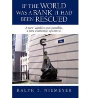 If the World was a Bank it had been rescued: A new World is not possible, a new economic system is!