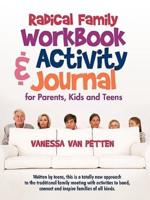 Radical Family Workbook and Activity Journal for Parents, Kids and Teens: Written by teens, this is a totally new approach to the traditional family meeting with activities to bond, connect and inspire families of all kinds.