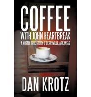 Coffee with John Heartbreak: A Mostly True Story of Berryville, Arkansas