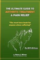 The Ultimate Guide to Arthritis Treatment & Pain Relief B&w Edition - Alternative Therapies + More