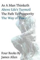 As A Man Thinketh, Above Life's Turmoil, The Path To Prosperity, The Way Of Peace, Four Books