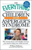 The Everything Parent's Guide to Children with Asperger's Syndrome: The Sound Advice and Reliable Answers You Need to Help Your Child Succeed