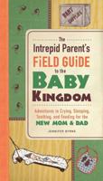 The Intrepid Parent's Field Guide to the Baby Kingdom
