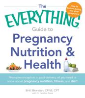 The Everything Guide to Pregnancy Nutrition and Health