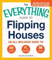 The Everything Guide to Flipping Houses