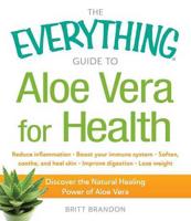 The Everything Guide to Aloe Vera for Health